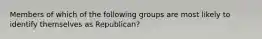 Members of which of the following groups are most likely to identify themselves as Republican?