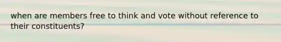 when are members free to think and vote without reference to their constituents?