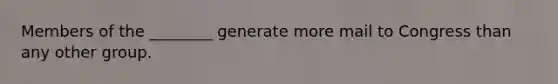 Members of the ________ generate more mail to Congress than any other group.