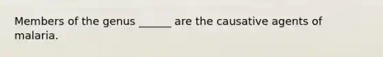 Members of the genus ______ are the causative agents of malaria.