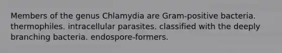 Members of the genus Chlamydia are Gram-positive bacteria. thermophiles. intracellular parasites. classified with the deeply branching bacteria. endospore-formers.