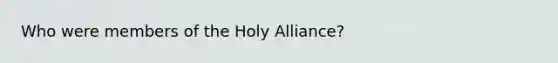 Who were members of the Holy Alliance?