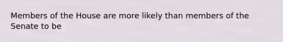 Members of the House are more likely than members of the Senate to be