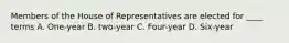 Members of the House of Representatives are elected for ____ terms A. One-year B. two-year C. Four-year D. Six-year