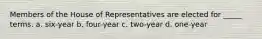 Members of the House of Representatives are elected for _____ terms. a. six-year b. four-year c. two-year d. one-year