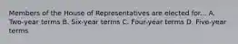 Members of the House of Representatives are elected for... A. Two-year terms B. Six-year terms C. Four-year terms D. Five-year terms