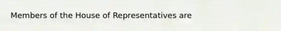 Members of the House of Representatives are