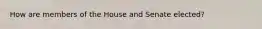 How are members of the House and Senate elected?
