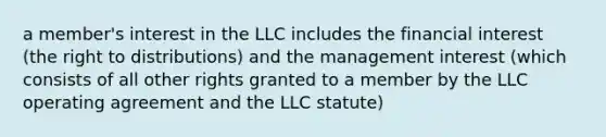 a member's interest in the LLC includes the financial interest (the right to distributions) and the management interest (which consists of all other rights granted to a member by the LLC operating agreement and the LLC statute)