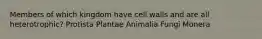 Members of which kingdom have cell walls and are all heterotrophic? Protista Plantae Animalia Fungi Monera