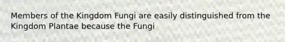 Members of the Kingdom Fungi are easily distinguished from the Kingdom Plantae because the Fungi