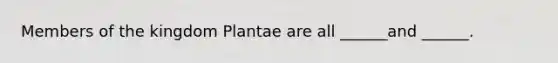 Members of the kingdom Plantae are all ______and ______.