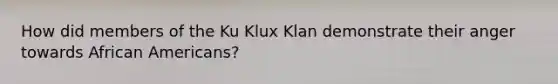 How did members of the Ku Klux Klan demonstrate their anger towards African Americans?