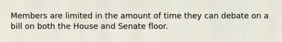 Members are limited in the amount of time they can debate on a bill on both the House and Senate floor.