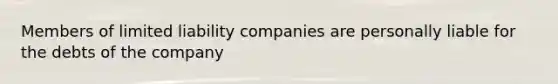 Members of limited liability companies are personally liable for the debts of the company