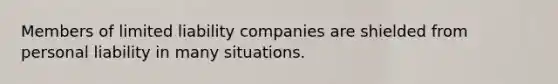 Members of limited liability companies are shielded from personal liability in many situations.