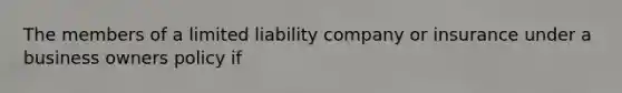 The members of a limited liability company or insurance under a business owners policy if