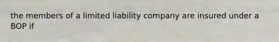 the members of a limited liability company are insured under a BOP if