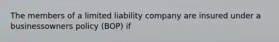 The members of a limited liability company are insured under a businessowners policy (BOP) if