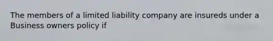 The members of a limited liability company are insureds under a Business owners policy if