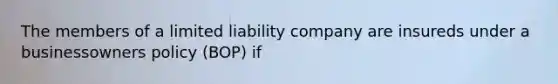 The members of a limited liability company are insureds under a businessowners policy (BOP) if