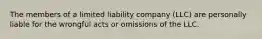 The members of a limited liability company (LLC) are personally liable for the wrongful acts or omissions of the LLC.