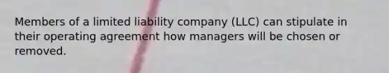 Members of a limited liability company (LLC) can stipulate in their operating agreement how managers will be chosen or removed.