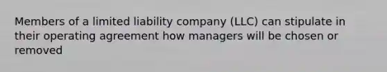 Members of a limited liability company (LLC) can stipulate in their operating agreement how managers will be chosen or removed