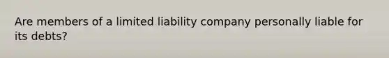 Are members of a limited liability company personally liable for its debts?