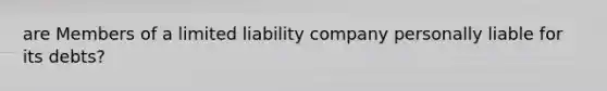 are Members of a limited liability company personally liable for its debts?