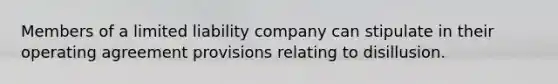 Members of a limited liability company can stipulate in their operating agreement provisions relating to disillusion.