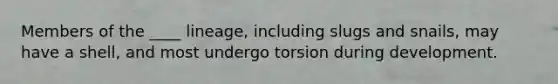 Members of the ____ lineage, including slugs and snails, may have a shell, and most undergo torsion during development.