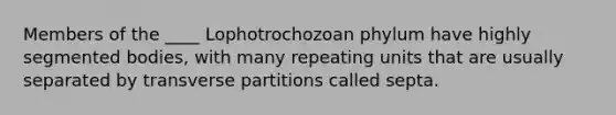 Members of the ____ Lophotrochozoan phylum have highly segmented bodies, with many repeating units that are usually separated by transverse partitions called septa.