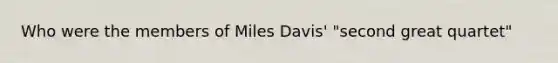 Who were the members of Miles Davis' "second great quartet"