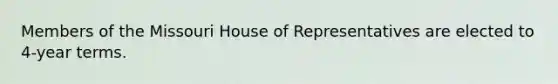 Members of the Missouri House of Representatives are elected to 4-year terms.