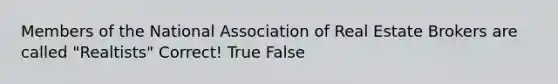 Members of the National Association of Real Estate Brokers are called "Realtists" Correct! True False