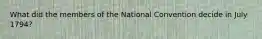 What did the members of the National Convention decide in July 1794?