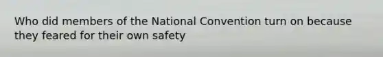 Who did members of the National Convention turn on because they feared for their own safety