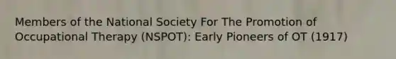 Members of the National Society For The Promotion of Occupational Therapy (NSPOT): Early Pioneers of OT (1917)