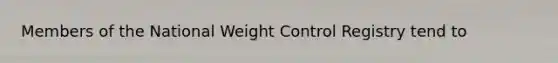 Members of the National Weight Control Registry tend to
