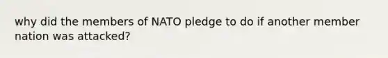 why did the members of NATO pledge to do if another member nation was attacked?