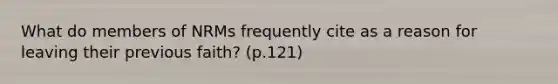 What do members of NRMs frequently cite as a reason for leaving their previous faith? (p.121)