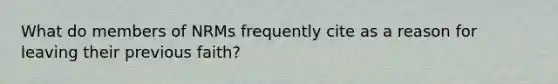 What do members of NRMs frequently cite as a reason for leaving their previous faith?