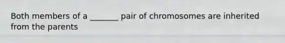 Both members of a _______ pair of chromosomes are inherited from the parents