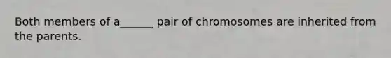 Both members of a______ pair of chromosomes are inherited from the parents.