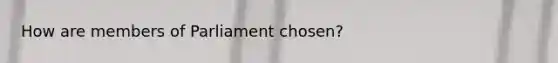 How are members of Parliament chosen?