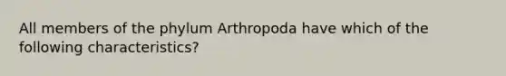 All members of the phylum Arthropoda have which of the following characteristics?