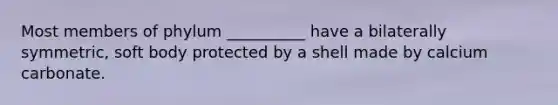 Most members of phylum __________ have a bilaterally symmetric, soft body protected by a shell made by calcium carbonate.