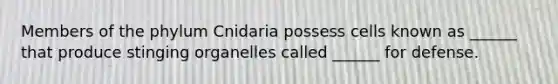 Members of the phylum Cnidaria possess cells known as ______ that produce stinging organelles called ______ for defense.
