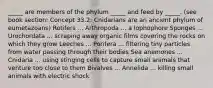 _____ are members of the phylum _____ and feed by _____. (see book section: Concept 33.2: Cnidarians are an ancient phylum of eumetazoans) Rotifers ... Arthropoda ... a lophophore Sponges ... Urochordata ... scraping away organic films covering the rocks on which they grow Leeches ... Porifera ... filtering tiny particles from water passing through their bodies Sea anemones ... Cnidaria ... using stinging cells to capture small animals that venture too close to them Bivalves ... Annelida ... killing small animals with electric shock